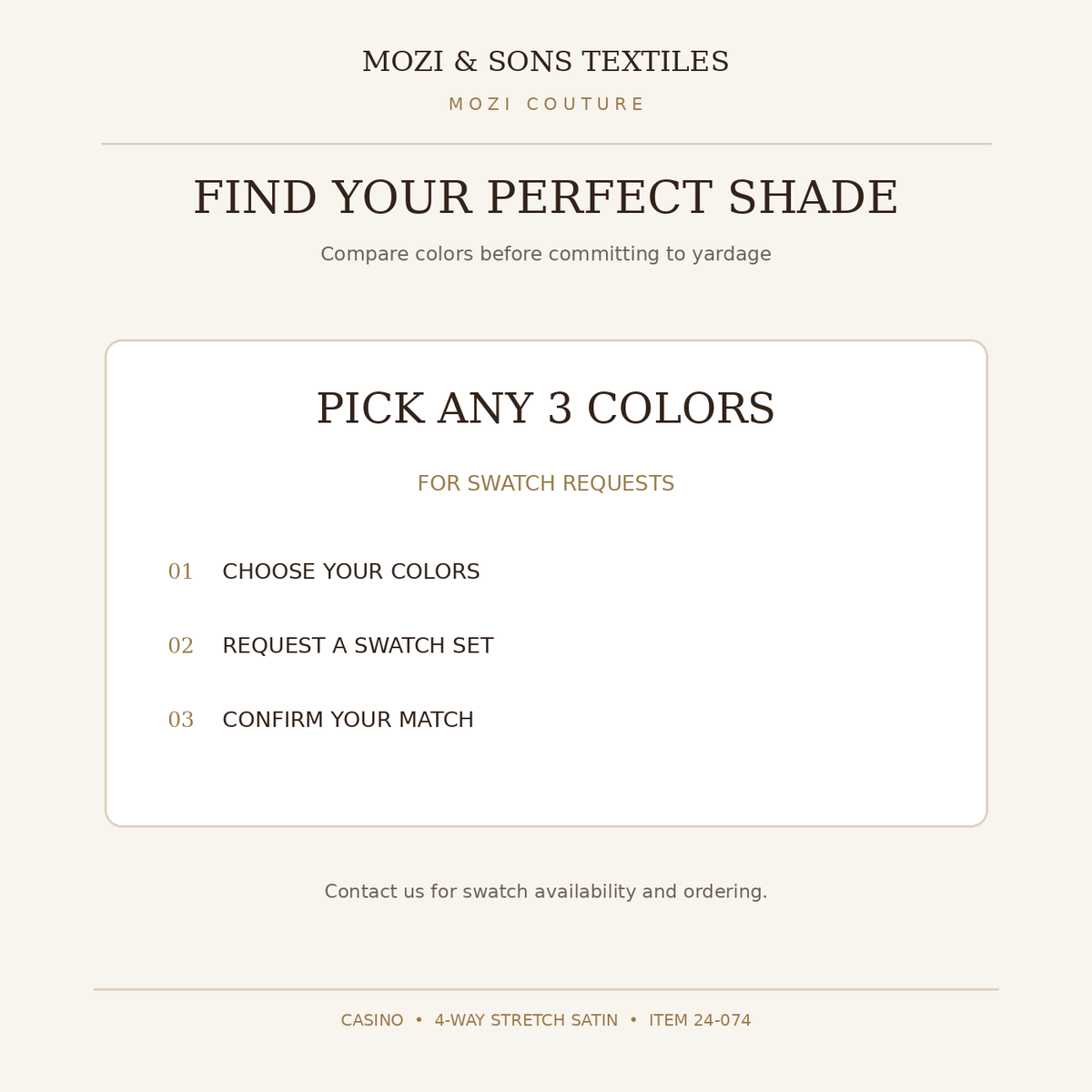 Request swatches in any three available Casino Satin colors; confirm availability